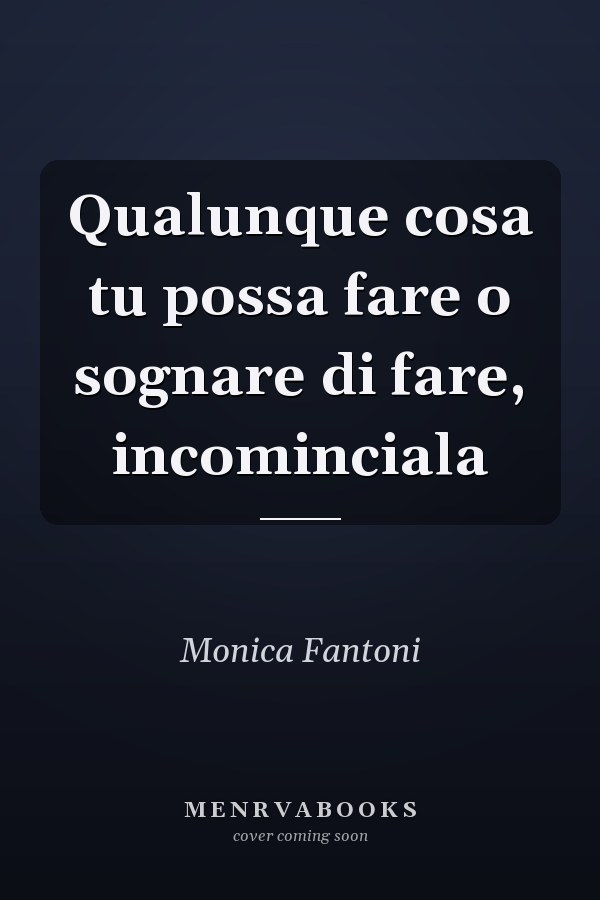 Qualunque cosa tu possa fare o sognare di fare, incominciala