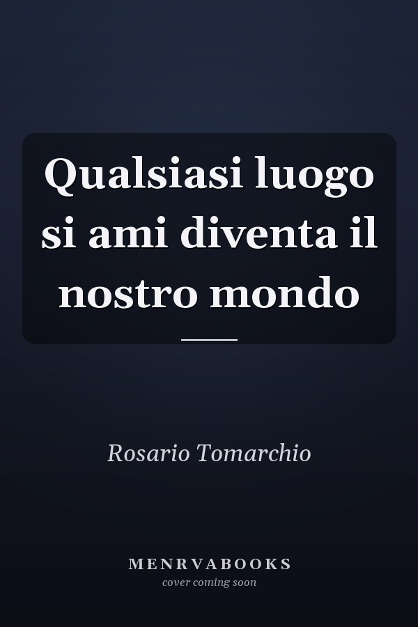 Qualsiasi luogo si ami diventa il nostro mondo