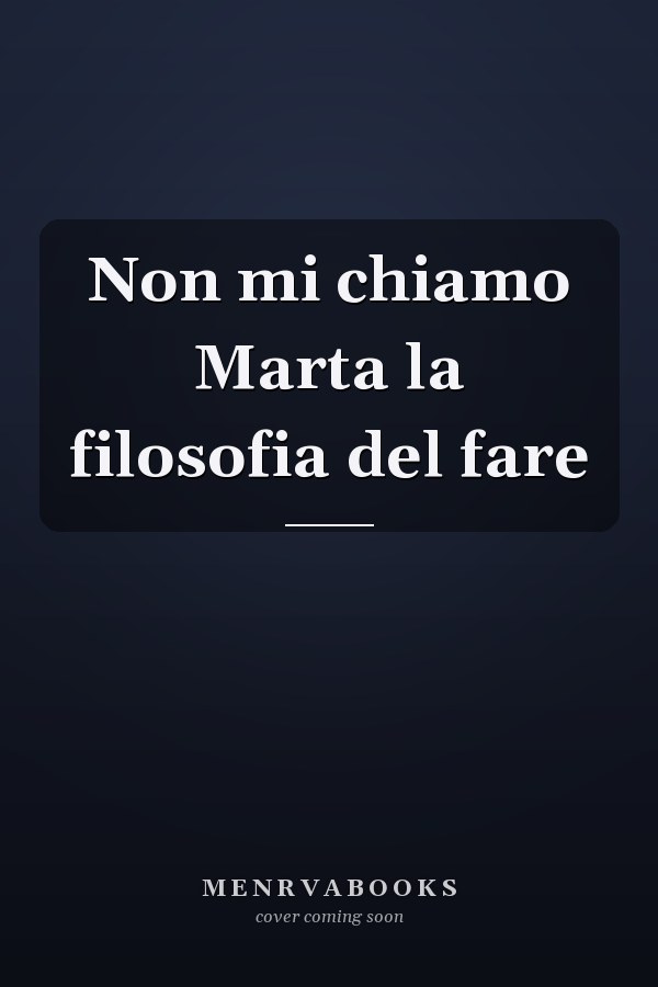 Non mi chiamo Marta la filosofia del fare