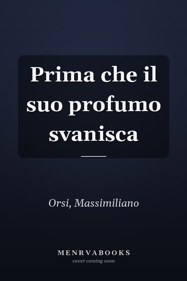 Prima che il suo profumo svanisca
