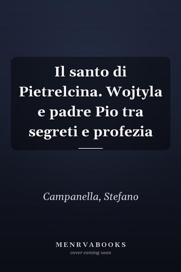 Il santo di Pietrelcina. Wojtyla e padre Pio tra segreti e profezia