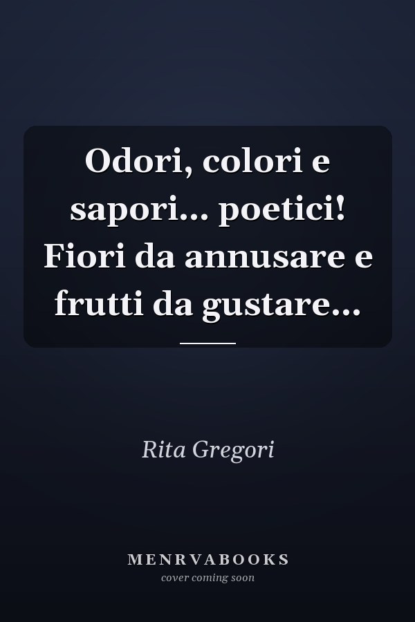 Odori, colori e sapori... poetici! Fiori da annusare e frutti da gustare...