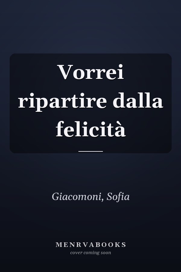 Vorrei ripartire dalla felicità