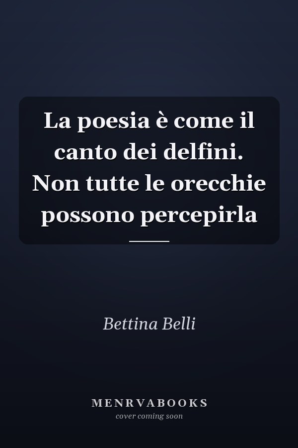 La poesia è come il canto dei delfini. Non tutte le orecchie possono percepirla