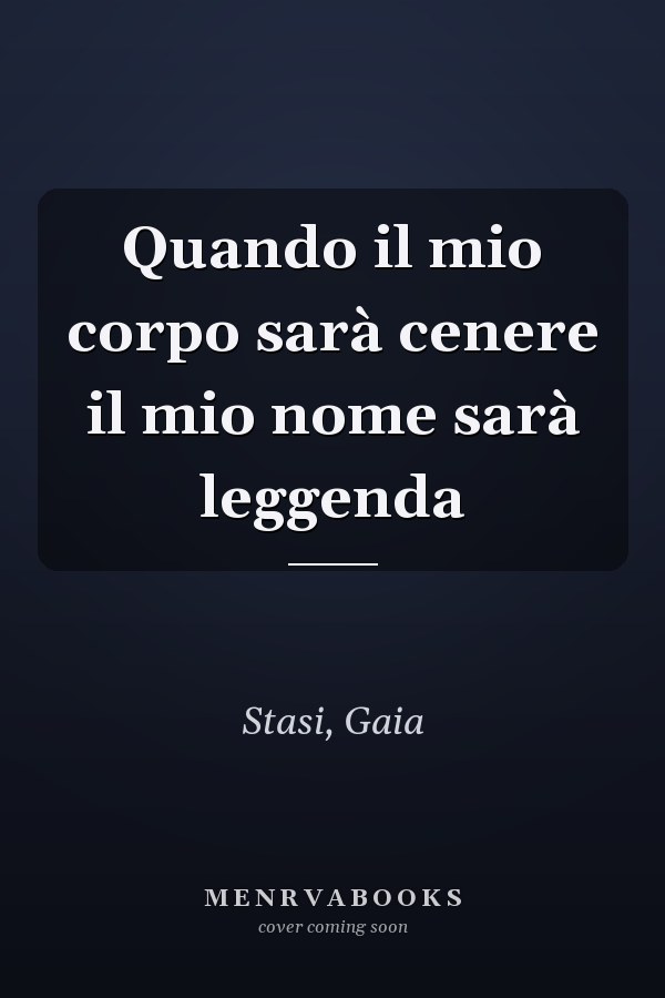 Quando il mio corpo sarà cenere il mio nome sarà leggenda