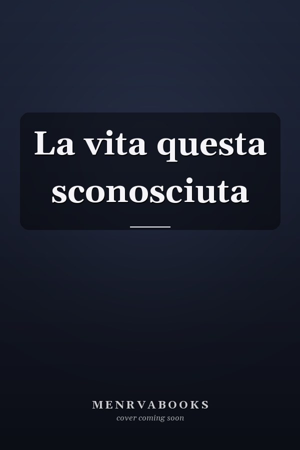 La vita questa sconosciuta