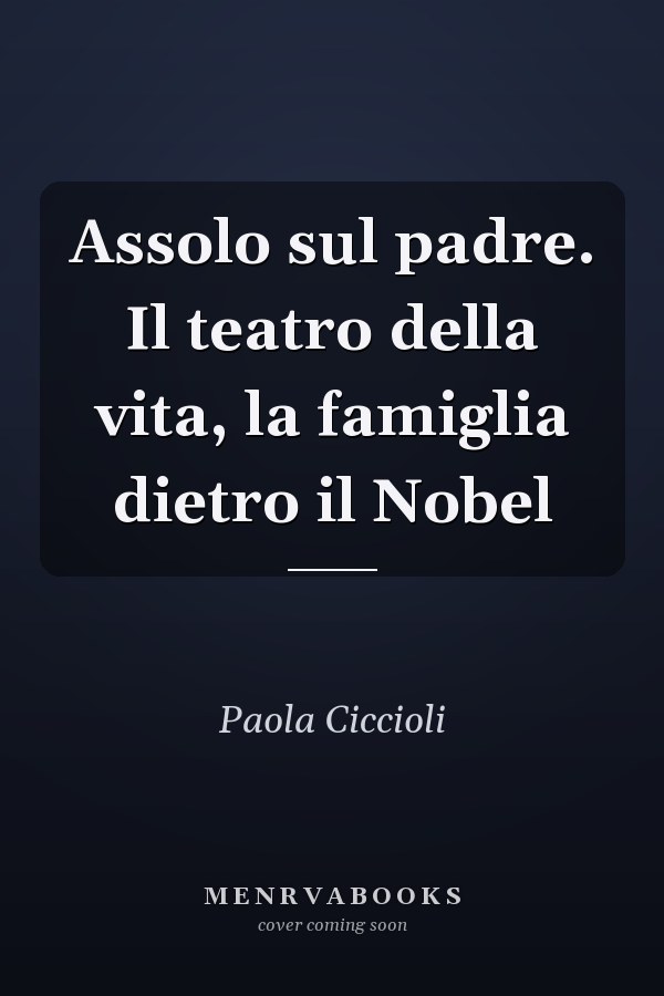 Assolo sul padre. Il teatro della vita, la famiglia dietro il Nobel