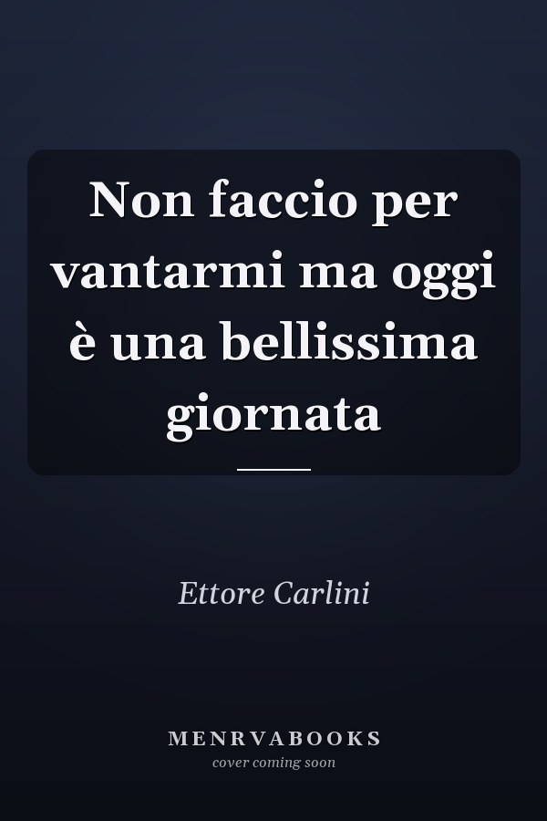 Non faccio per vantarmi ma oggi è una bellissima giornata