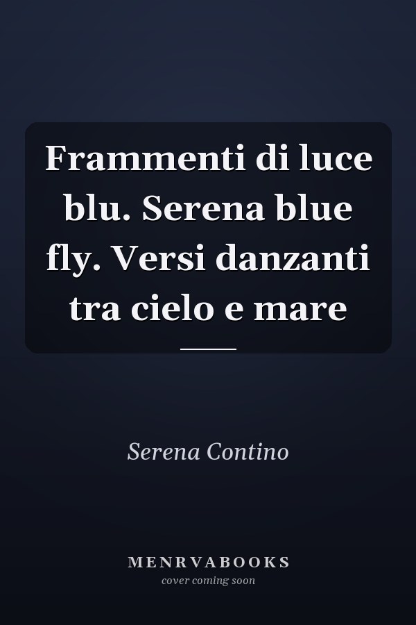 Frammenti di luce blu. Serena blue fly. Versi danzanti tra cielo e mare