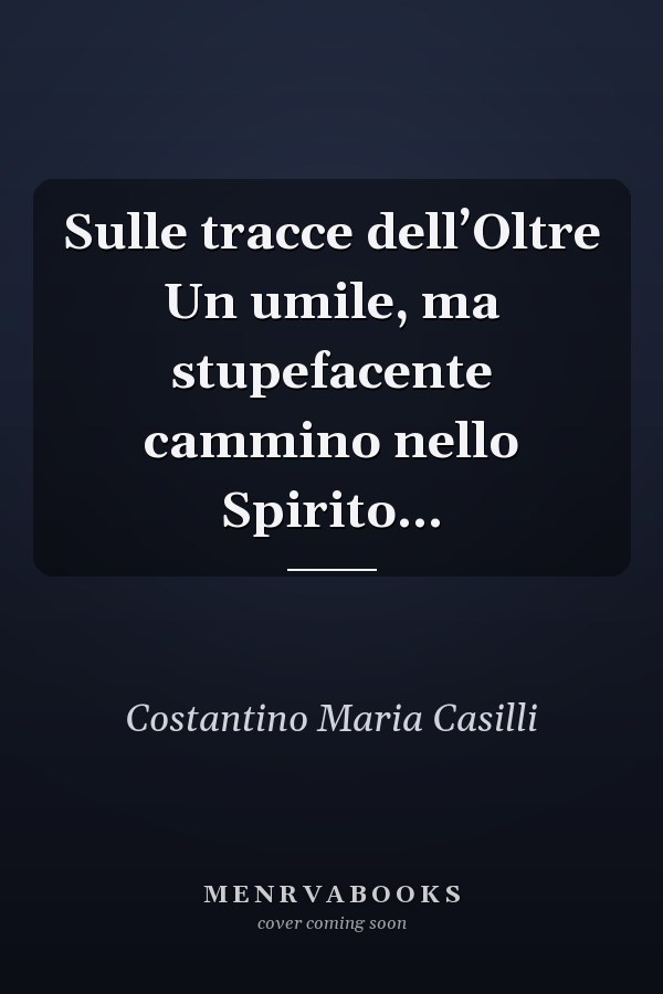 Sulle tracce dell’Oltre Un umile, ma stupefacente cammino nello Spirito...