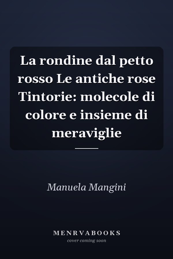 La rondine dal petto rosso Le antiche rose Tintorie: molecole di colore e insieme di meraviglie