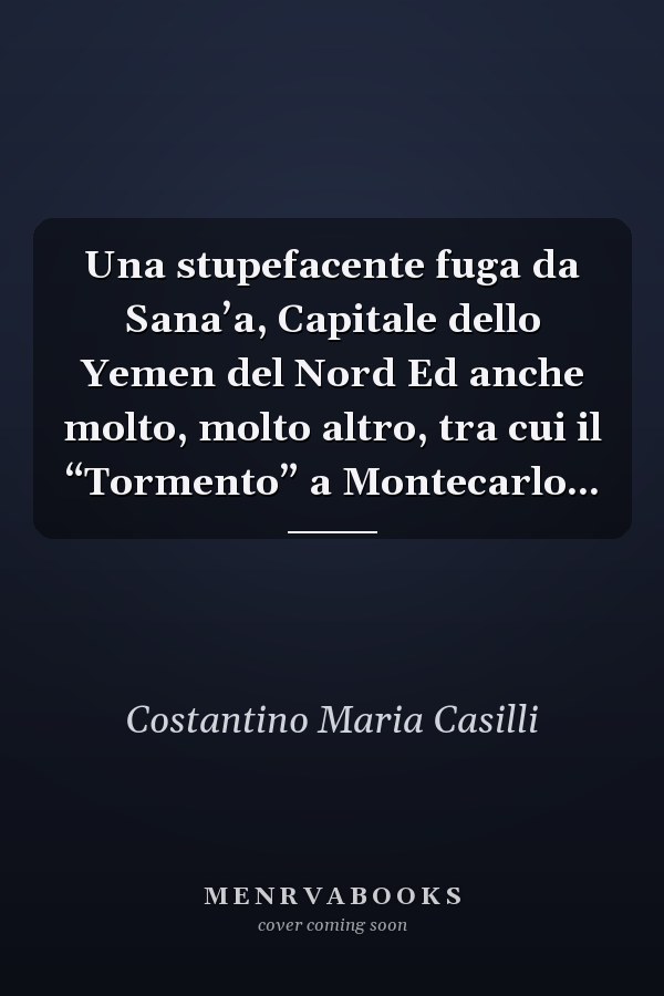 Una stupefacente fuga da Sana’a, Capitale dello Yemen del Nord Ed anche molto, molto altro, tra cui il “Tormento” a Montecarlo...