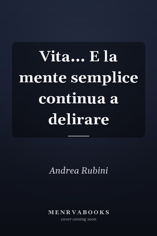 Vita... E la mente semplice continua a delirare