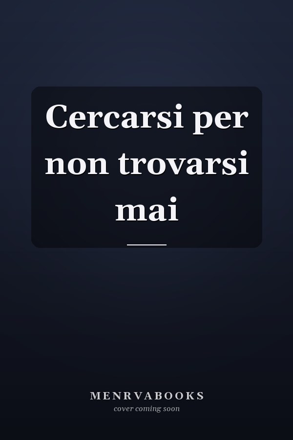 Cercarsi per non trovarsi mai