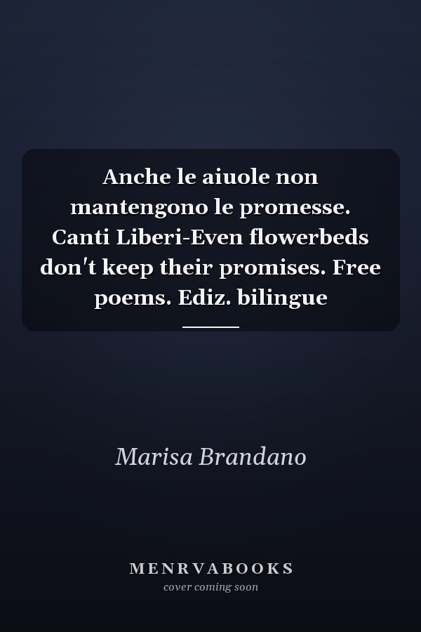 Anche le aiuole non mantengono le promesse. Canti Liberi-Even flowerbeds don't keep their promises. Free poems. Ediz. bilingue