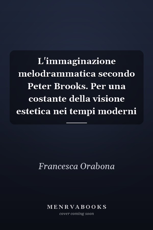 L'immaginazione melodrammatica secondo Peter Brooks. Per una costante della visione estetica nei tempi moderni