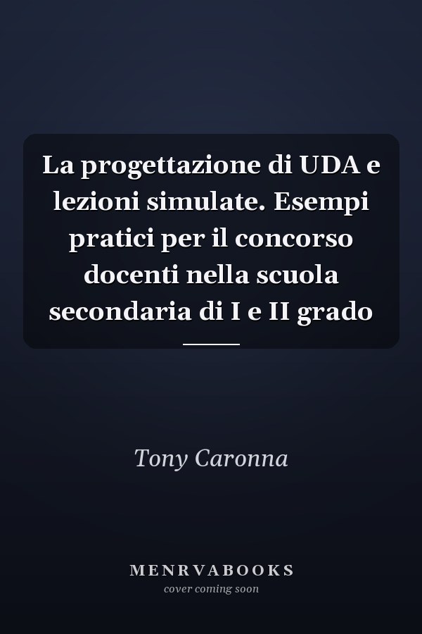 La progettazione di UDA e lezioni simulate. Esempi pratici per il concorso docenti nella scuola secondaria di I e II grado
