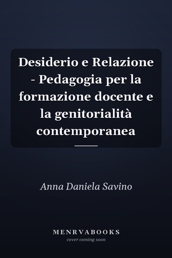 Desiderio e Relazione - Pedagogia per la formazione docente e la genitorialità contemporanea
