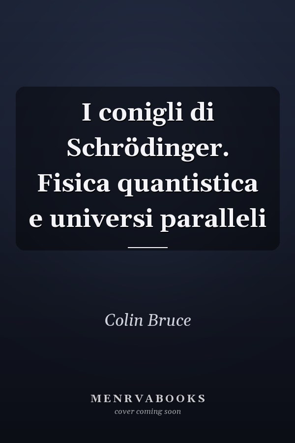 I conigli di Schrödinger. Fisica quantistica e universi paralleli