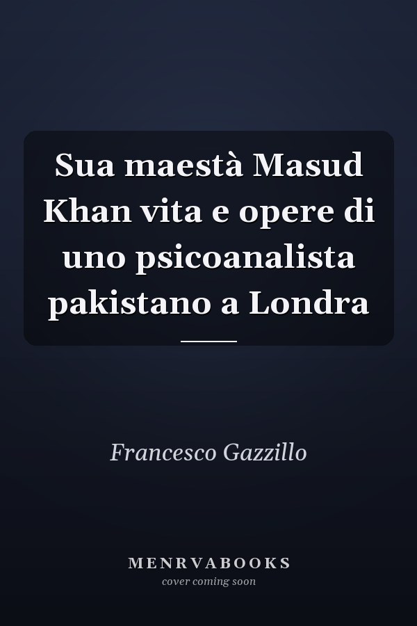Sua maestà Masud Khan vita e opere di uno psicoanalista pakistano a Londra