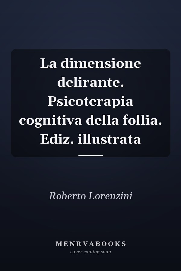 La dimensione delirante. Psicoterapia cognitiva della follia. Ediz. illustrata