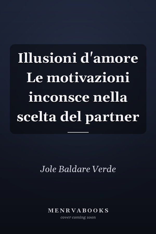 Illusioni d'amore Le motivazioni inconsce nella scelta del partner