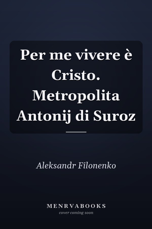 Per me vivere è Cristo. Metropolita Antonij di Suroz