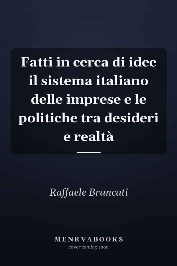 Fatti in cerca di idee il sistema italiano delle imprese e le politiche tra desideri e realtà