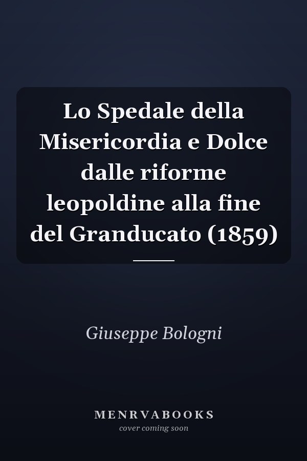 Lo Spedale della Misericordia e Dolce dalle riforme leopoldine alla fine del Granducato (1859)