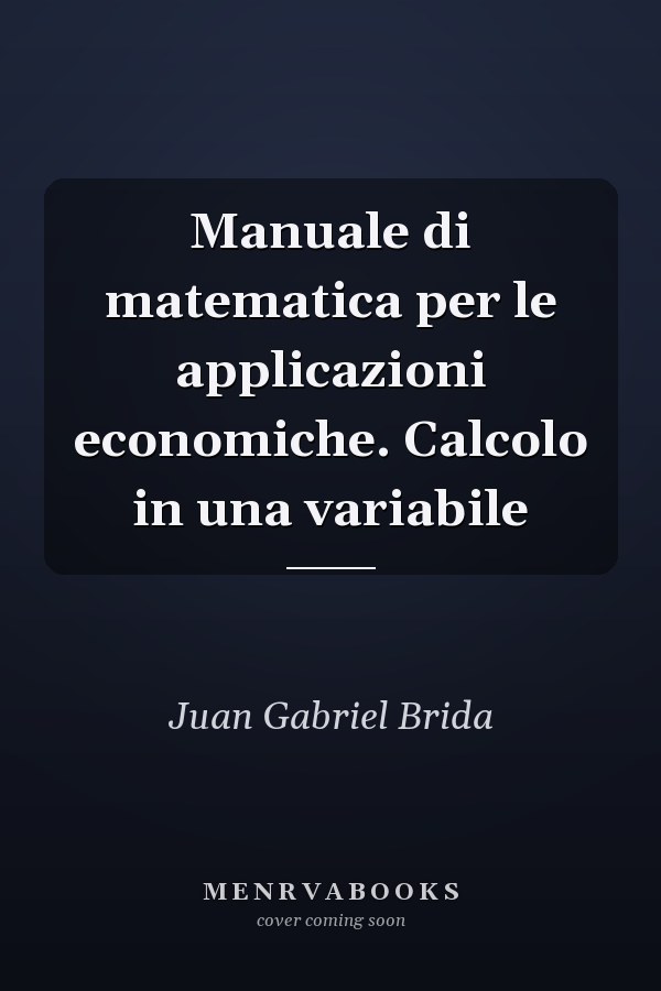 Manuale di matematica per le applicazioni economiche. Calcolo in una variabile