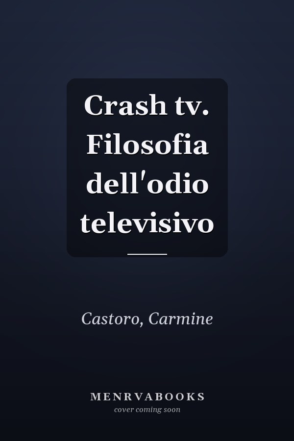 Crash tv. Filosofia dell'odio televisivo
