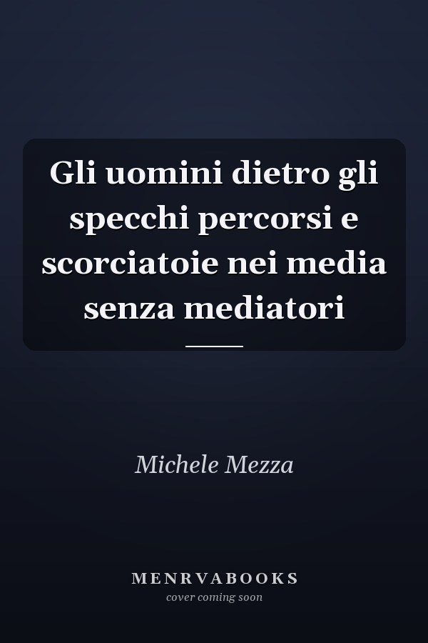 Gli uomini dietro gli specchi percorsi e scorciatoie nei media senza mediatori
