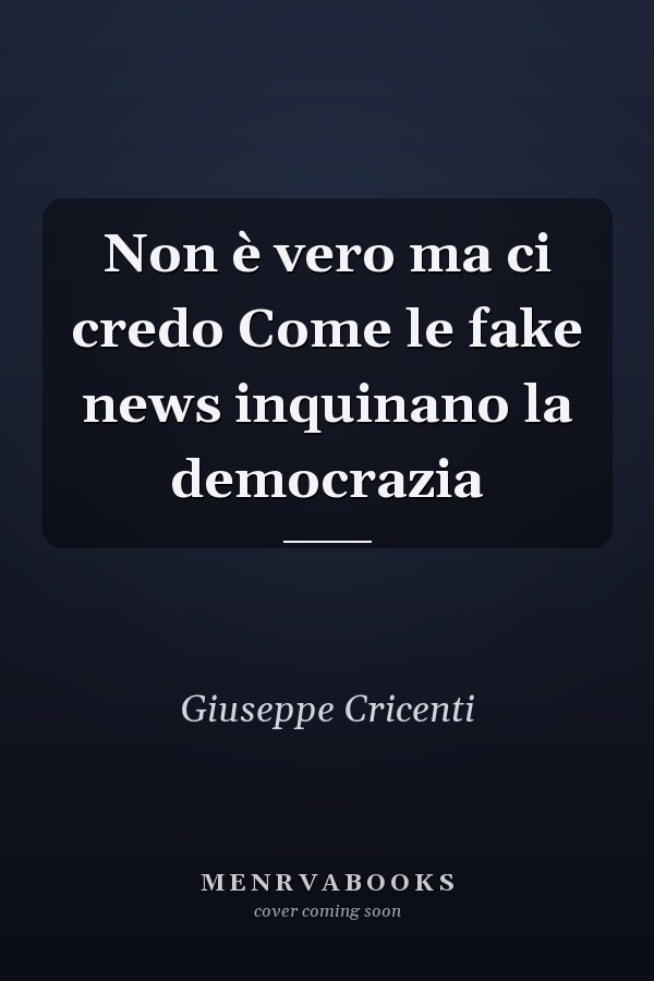 Non è vero ma ci credo Come le fake news inquinano la democrazia