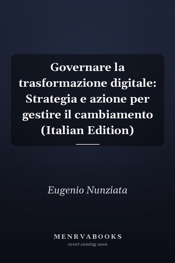 Governare la trasformazione digitale: Strategia e azione per gestire il cambiamento (Italian Edition)