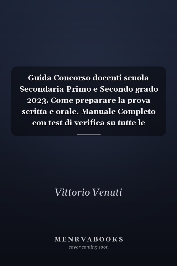 Guida Concorso docenti scuola Secondaria Primo e Secondo grado 2023. Come preparare la prova scritta e orale. Manuale Completo con test di verifica su tutte le materie della Prova Scritta.