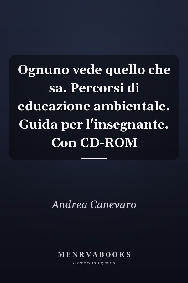 Ognuno vede quello che sa. Percorsi di educazione ambientale. Guida per l'insegnante. Con CD-ROM