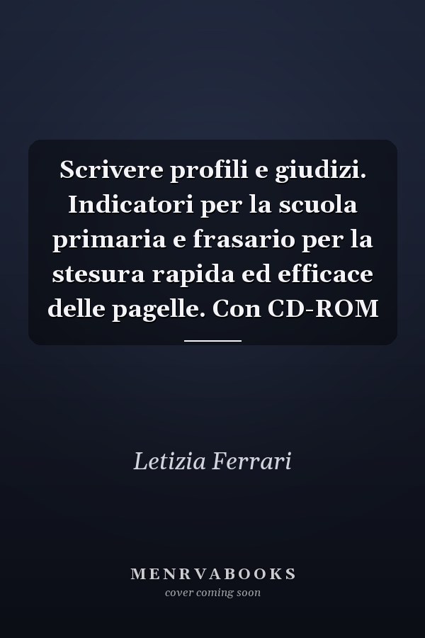 Scrivere profili e giudizi. Indicatori per la scuola primaria e frasario per la stesura rapida ed efficace delle pagelle. Con CD-ROM