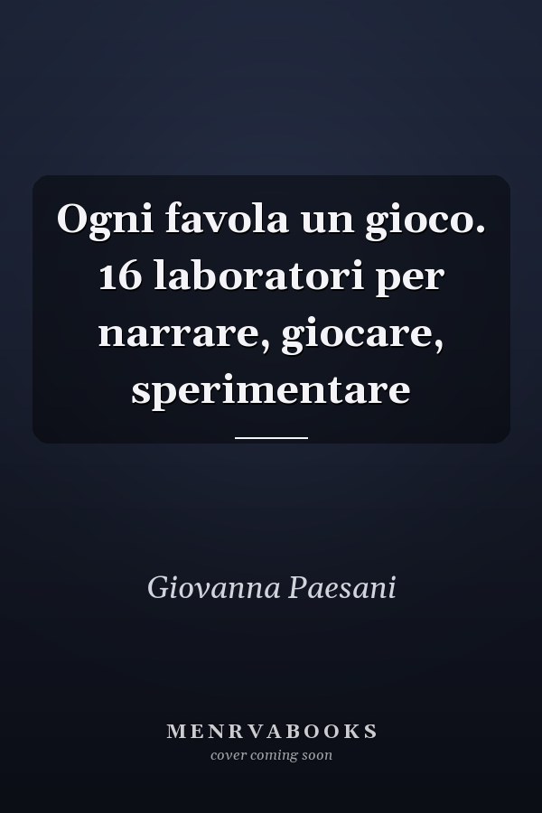 Ogni favola un gioco. 16 laboratori per narrare, giocare, sperimentare