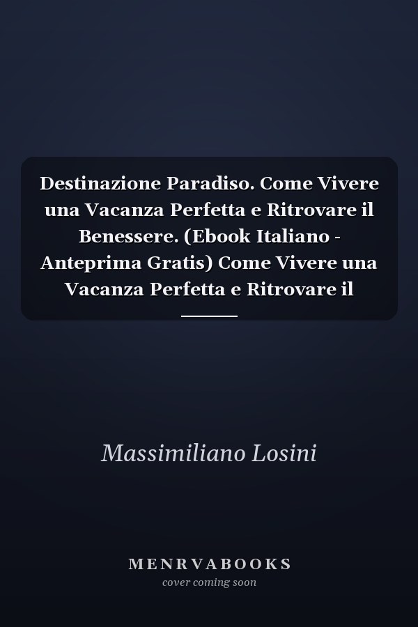 Destinazione Paradiso. Come Vivere una Vacanza Perfetta e Ritrovare il Benessere. (Ebook Italiano - Anteprima Gratis) Come Vivere una Vacanza Perfetta e Ritrovare il Benessere