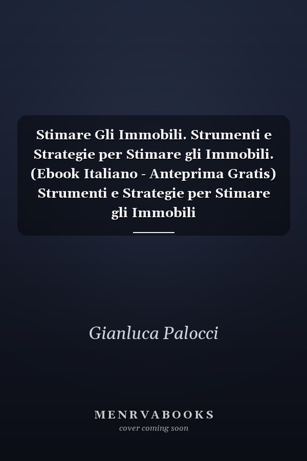 Stimare Gli Immobili. Strumenti e Strategie per Stimare gli Immobili. (Ebook Italiano - Anteprima Gratis) Strumenti e Strategie per Stimare gli Immobili