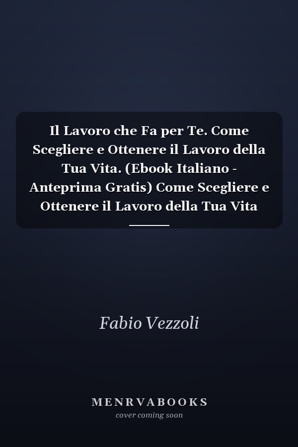 Il Lavoro che Fa per Te. Come Scegliere e Ottenere il Lavoro della Tua Vita. (Ebook Italiano - Anteprima Gratis) Come Scegliere e Ottenere il Lavoro della Tua Vita
