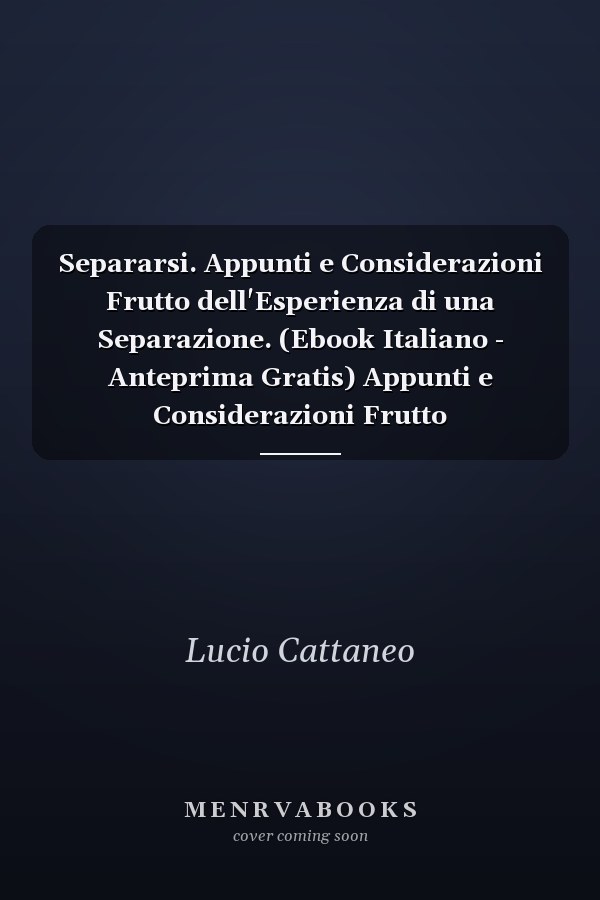 Separarsi. Appunti e Considerazioni Frutto dell'Esperienza di una Separazione. (Ebook Italiano - Anteprima Gratis) Appunti e Considerazioni Frutto dell'Esperienza di una Separazione
