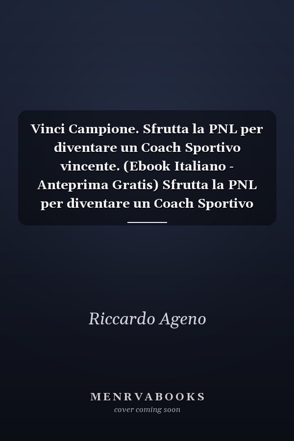 Vinci Campione. Sfrutta la PNL per diventare un Coach Sportivo vincente. (Ebook Italiano - Anteprima Gratis) Sfrutta la PNL per diventare un Coach Sportivo vincente!
