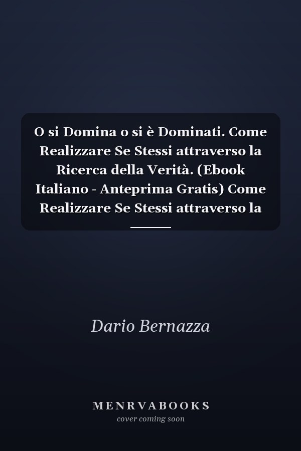 O si Domina o si è Dominati. Come Realizzare Se Stessi attraverso la Ricerca della Verità. (Ebook Italiano - Anteprima Gratis) Come Realizzare Se Stessi attraverso la Ricerca della Verità