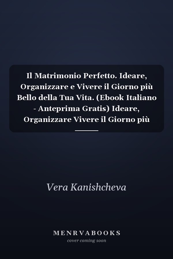 Il Matrimonio Perfetto. Ideare, Organizzare e Vivere il Giorno più Bello della Tua Vita. (Ebook Italiano - Anteprima Gratis) Ideare, Organizzare Vivere il Giorno più Bello della Tua Vita