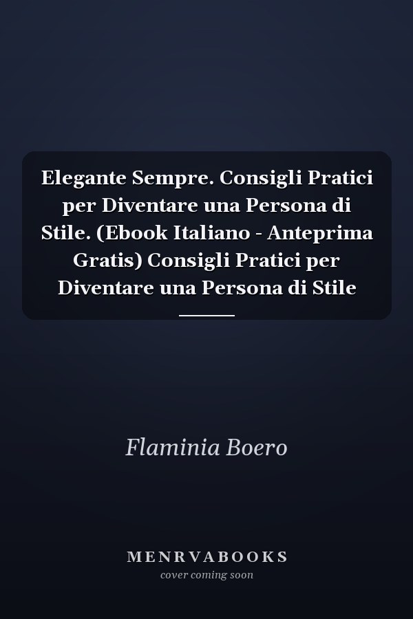 Elegante Sempre. Consigli Pratici per Diventare una Persona di Stile. (Ebook Italiano - Anteprima Gratis) Consigli Pratici per Diventare una Persona di Stile