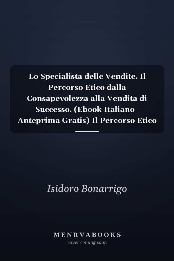 Lo Specialista delle Vendite. Il Percorso Etico dalla Consapevolezza alla Vendita di Successo. (Ebook Italiano - Anteprima Gratis) Il Percorso Etico dalla Consapevolezza alla Vendita di Successo