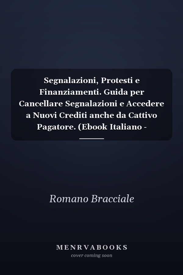 Segnalazioni, Protesti e Finanziamenti. Guida per Cancellare Segnalazioni e Accedere a Nuovi Crediti anche da Cattivo Pagatore. (Ebook Italiano - Anteprima Gratis) Guida per Cancellare Segnalazioni e Accedere a Nuovi Crediti anche da Cattivo Pagatore