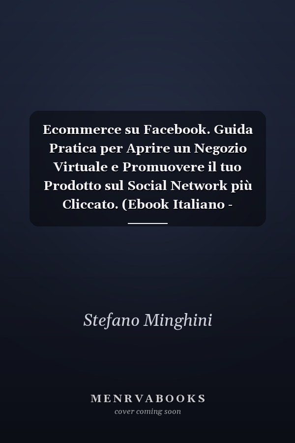 Ecommerce su Facebook. Guida Pratica per Aprire un Negozio Virtuale e Promuovere il tuo Prodotto sul Social Network più Cliccato. (Ebook Italiano - Anteprima Gratis) Guida Pratica per Aprire un Negozio Virtuale e Promuovere il tuo Prodotto sul Social Network più Cliccato