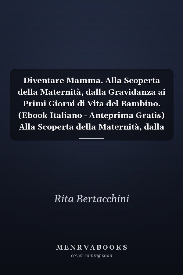 Diventare Mamma. Alla Scoperta della Maternità, dalla Gravidanza ai Primi Giorni di Vita del Bambino. (Ebook Italiano - Anteprima Gratis) Alla Scoperta della Maternità, dalla Gravidanza ai Primi Giorni di Vita del Bambino